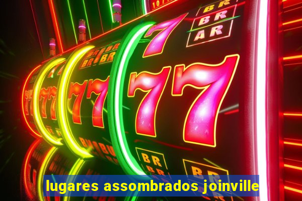 lugares assombrados joinville